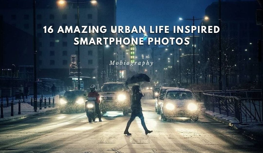 Mobiography Photo Challenge: 16 Amazing Urban Life Inspired Smartphone Photos