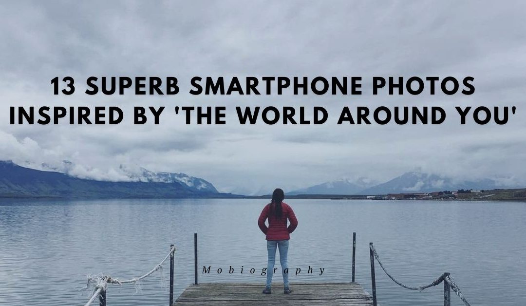 Mobiography Photo Challenge: 13 Superb Smartphone Photos Inspired by ‘The World Around You’