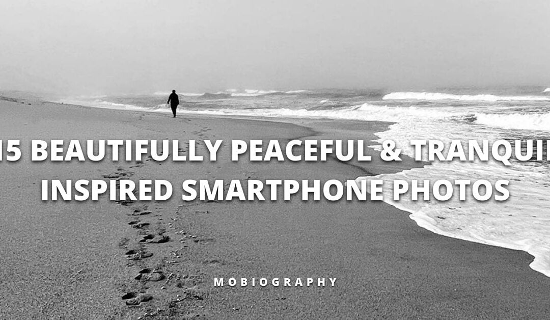 Mobiography Photo Challenge: 15 Beautifully Peaceful and Tranquil Inspired Smartphone Photos